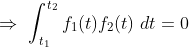 \Rightarrow \ \int_{t_{1}}^{t_{2}}f_{1}(t)f_{2}(t) \ dt =0